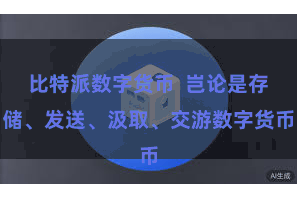 比特派数字货币  岂论是存储、发送、汲取、交游数字货币