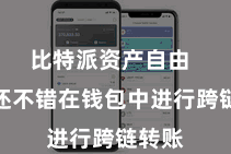 比特派资产自由  用户还不错在钱包中进行跨链转账