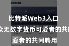 比特派Web3入口  恰是众无数字货币可爱者的共同聘用