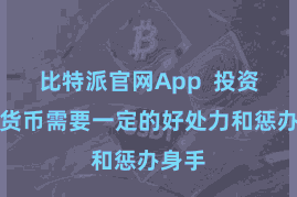 比特派官网App  投资加密货币需要一定的好处力和惩办身手