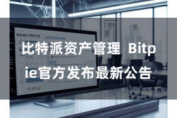 比特派资产管理  Bitpie官方发布最新公告