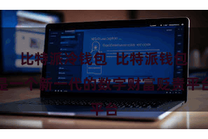 比特派冷钱包  比特派钱包是一个新一代的数字财富贬责平台