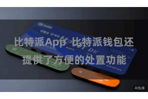 比特派App  比特派钱包还提供了方便的处置功能