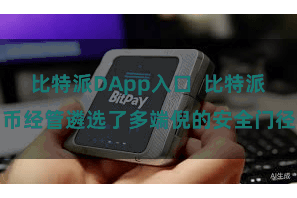 比特派DApp入口  比特派币经管遴选了多端倪的安全门径