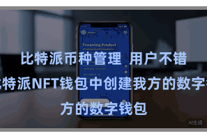 比特派币种管理  用户不错在比特派NFT钱包中创建我方的数字钱包