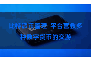 比特派币管理  平台营救多种数字货币的交游