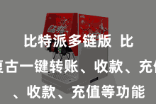 比特派多链版  比特派还复古一键转账、收款、充值等功能