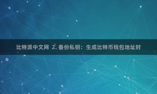 比特派中文网  2. 备份私钥：生成比特币钱包地址时