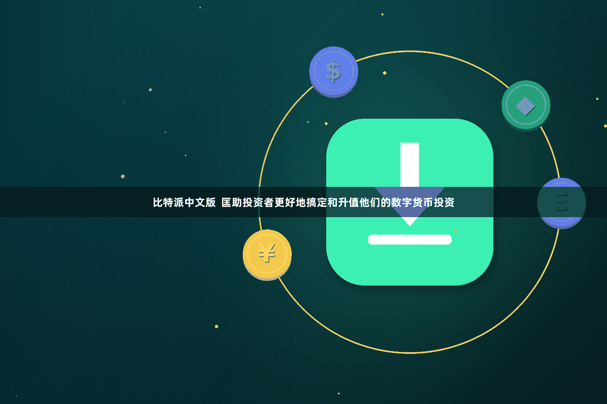 比特派中文版  匡助投资者更好地搞定和升值他们的数字货币投资